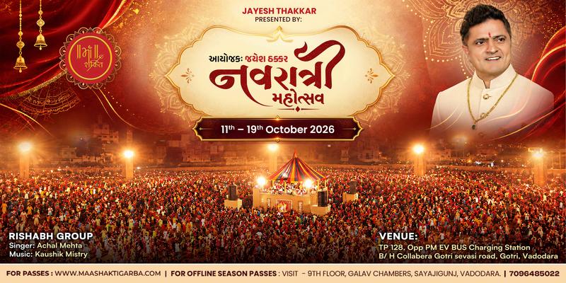 Navratri Mahotsav 2026 organised by Jayesh Thakkar, 11 to 19 October 2026. Rishabh Group, singer Achal Mehta, music Kaushik Mistry. Venue: TP 128, opposite PM EV bus charging station, behind Collabera, Gotri–Sevasi Road, Gotri, Vadodara. Passes at maashaktigarba.com. Offline season passes at 9th floor, Galav Chambers, Sayajigunj, Vadodara. Phone 7096485022.